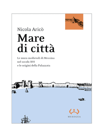 Mare di città. Le mura medievali di Messina nel secolo XVI e le origini della Palazzata